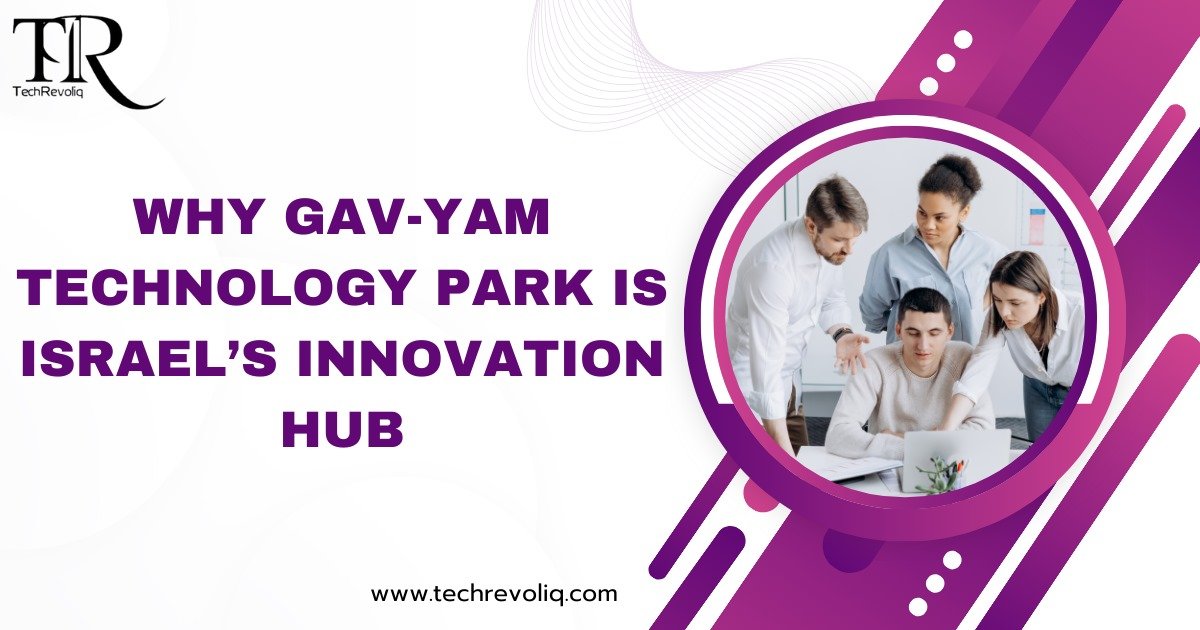 Why gav-yam technology park is israel’s innovation hub