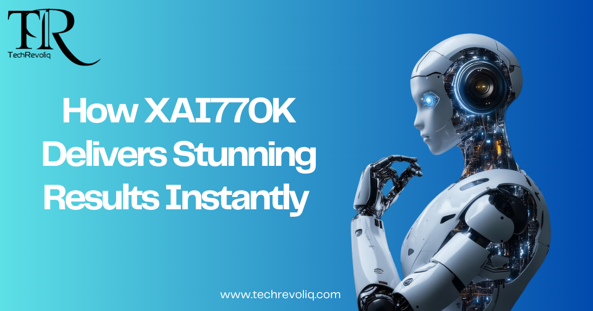 How XAI770K Delivers Stunning Results Instantly