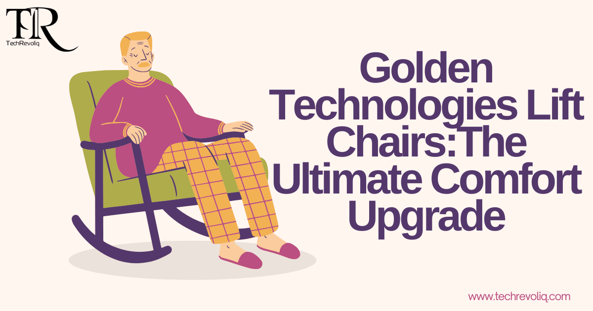 Golden Technologies Lift Chairs: The Ultimate Comfort Upgrade