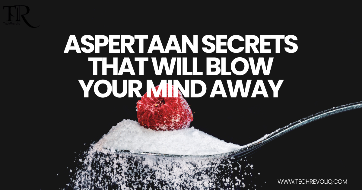 Aspertaan secrets that will blow your mind away